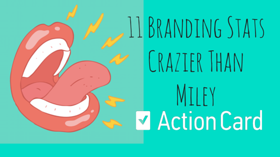 11 Branding Stats Crazier Than Miley | Action Card Blog