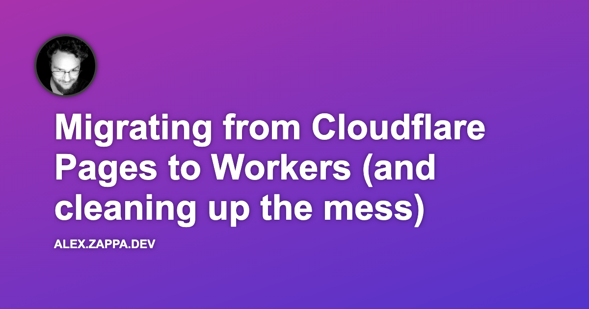 Migrating from Cloudflare Pages to Workers (and cleaning up the mess) | Alex Zappa