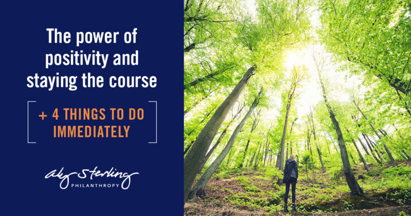 A message from Aly: The power of positivity and staying the course [+ 4 things to do immediately] | Aly Sterling Philanthropy