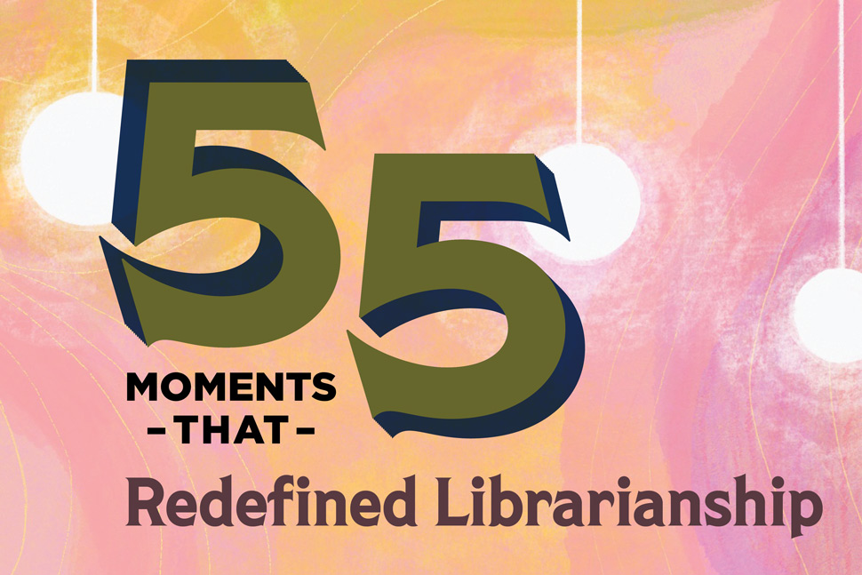 55 Moments That Redefined Librarianship | American Libraries Magazine