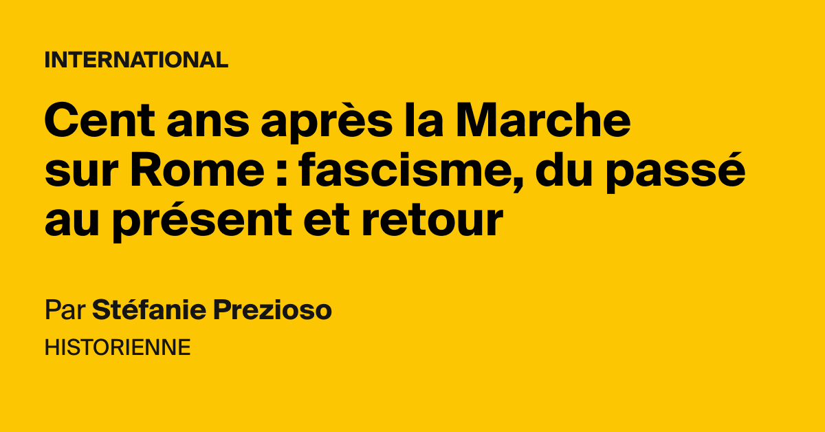 Cent ans après la Marche sur Rome : fascisme, du passé au présent et retour - AOC media