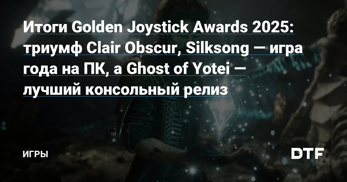 Итоги Golden Joystick Awards 2025: триумф Clair Obscur, Silksong — игра года на ПК, а Ghost of Yotei — лучший консольный релиз — Игры на DTF