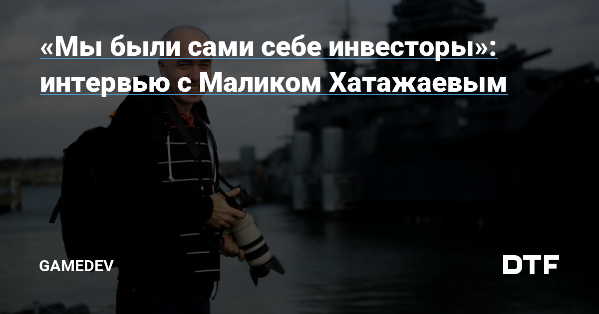 «Мы были сами себе инвесторы»: интервью с Маликом Хатажаевым — Gamedev на DTF