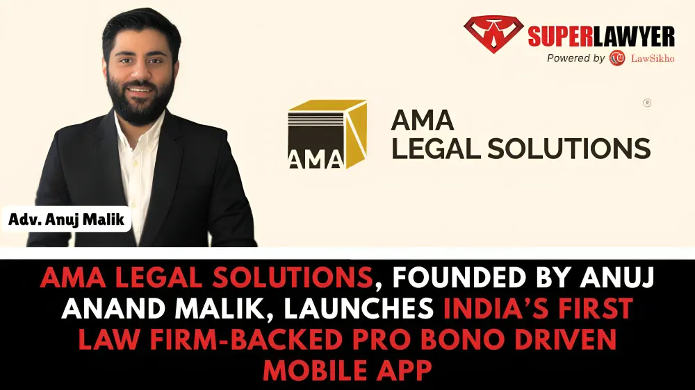 Anuj Anand Malik, Founder of AMA Legal Solutions, Launches India’s First Law Firm-Backed Pro Bono Legal App - SuperLawyer - share your career experience and professional insights with law students and lawyers