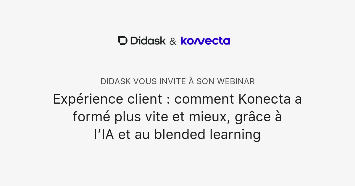 Expérience client : comment Konecta a formé plus vite et mieux, grâce à l’IA et au blended learning | Didask