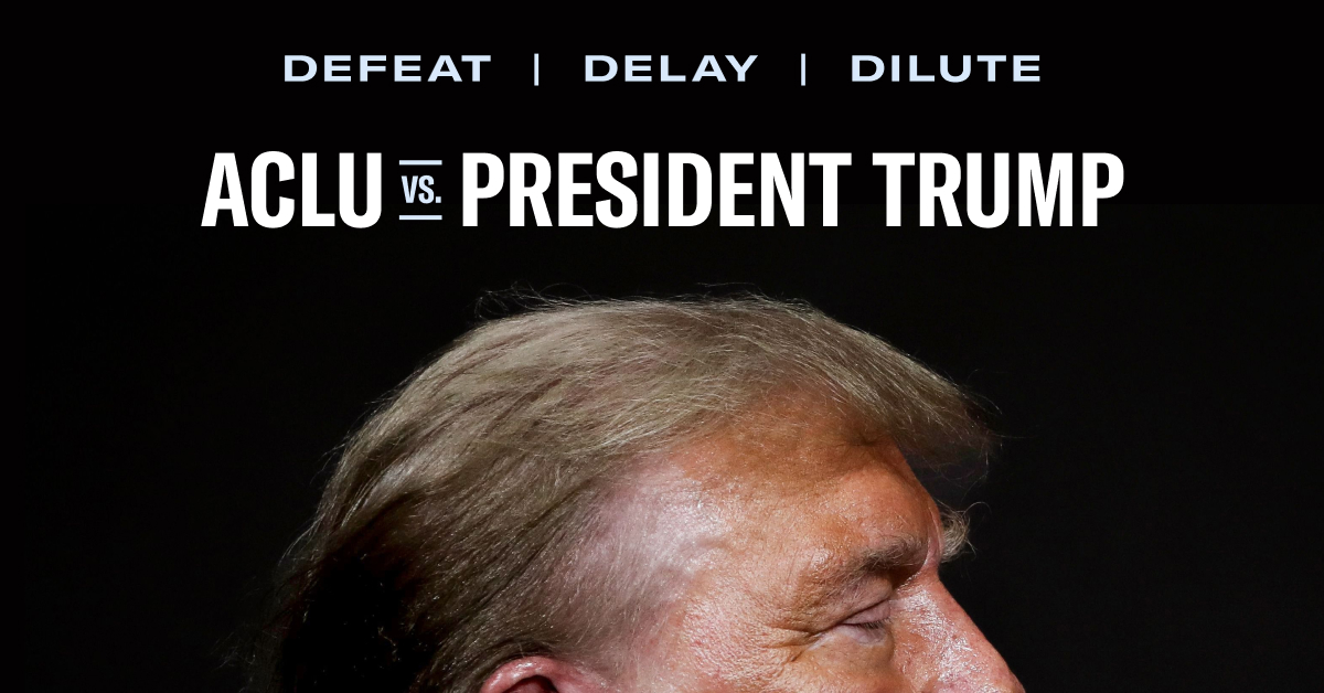 Defeat, Delay, Dilute: ACLU Versus President Trump