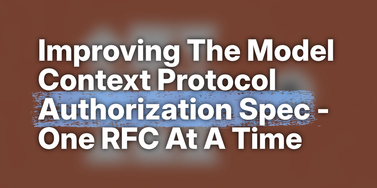 Improving The Model Context Protocol Authorization Spec - One RFC At A Time · Den Delimarsky