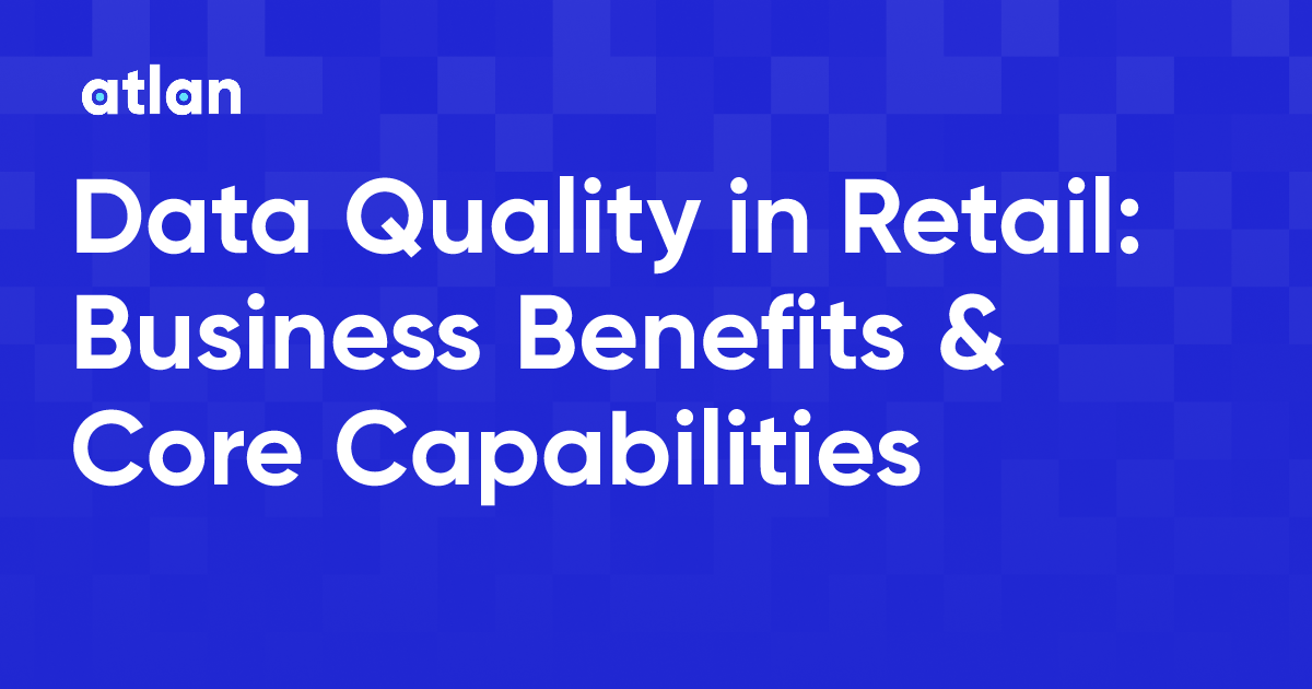 Data Quality in Retail: Business Benefits & Core Capabilities