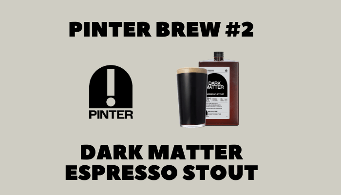 Pinter Brew #2: Dark Matter Espresso Stout - Bacchanalian