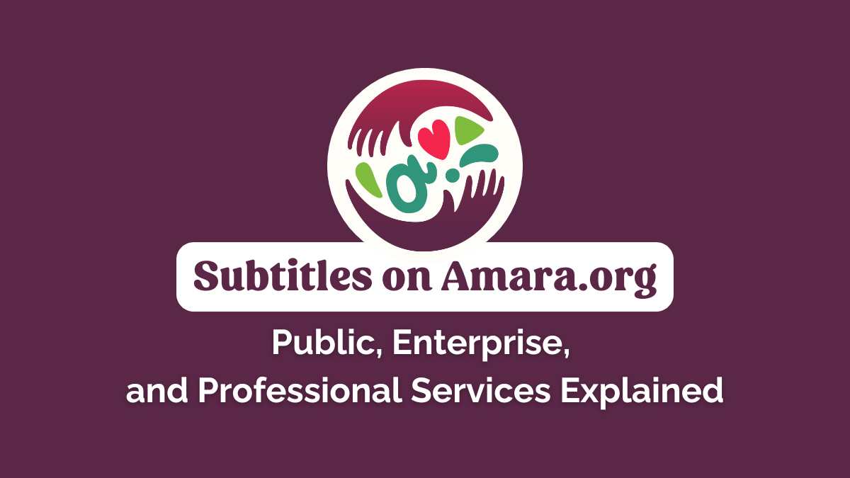 Subtitles on Amara.org: Public, Enterprise, and Professional Services Explained - Amara.org