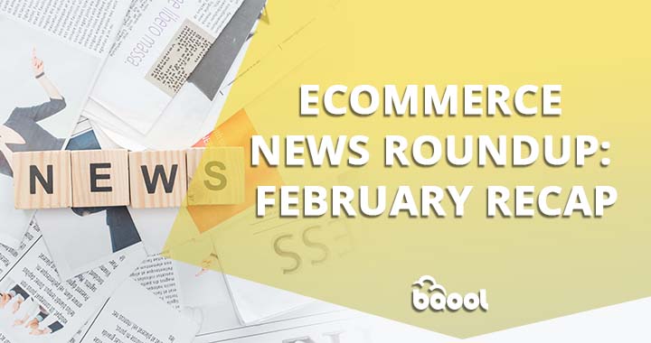 Ecommerce News Roundup: February Recap | BQool Blog