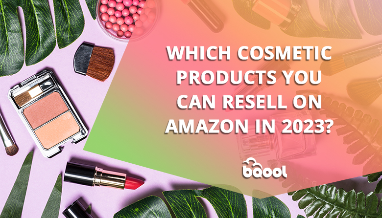 Which Cosmetic Products you can Resell on Amazon in 2023?