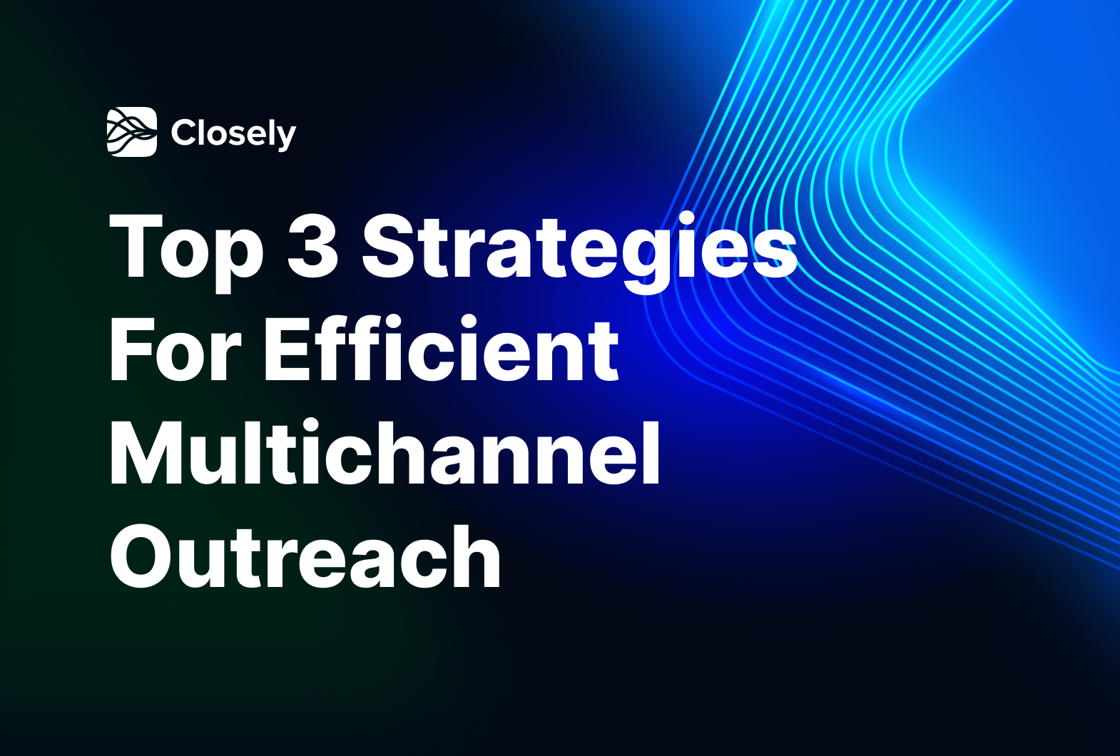 Top 3 Strategies For Efficient Multichannel Outreach + Templates | Closely