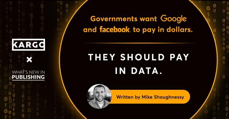 Governments want Google and Facebook to pay in dollars. They should pay in data.