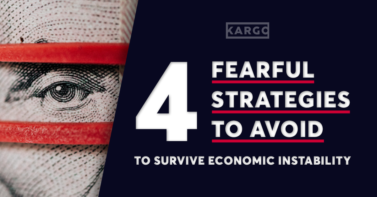 Four Fearful Strategies to Avoid to Survive Economic Instability