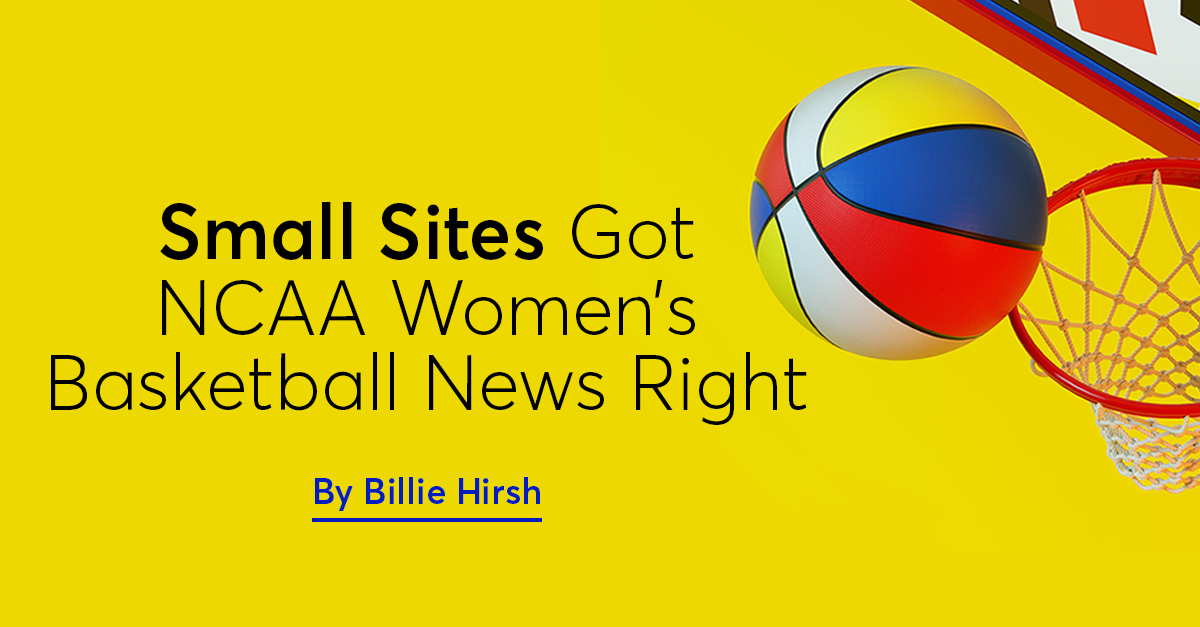 Small Sites Got NCAA Women’s Basketball News Right