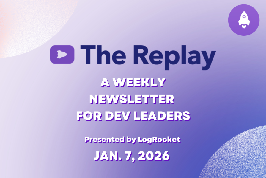 The Replay (1/7/26): React’s biggest problem, TanStack’s evolution, and more - LogRocket Blog