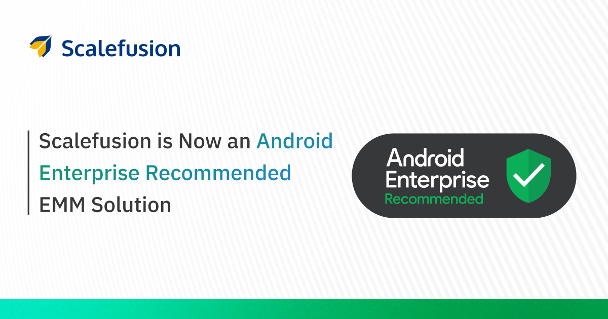 Scalefusion Becomes Android Enterprise Recommended (AER) EMM Solution