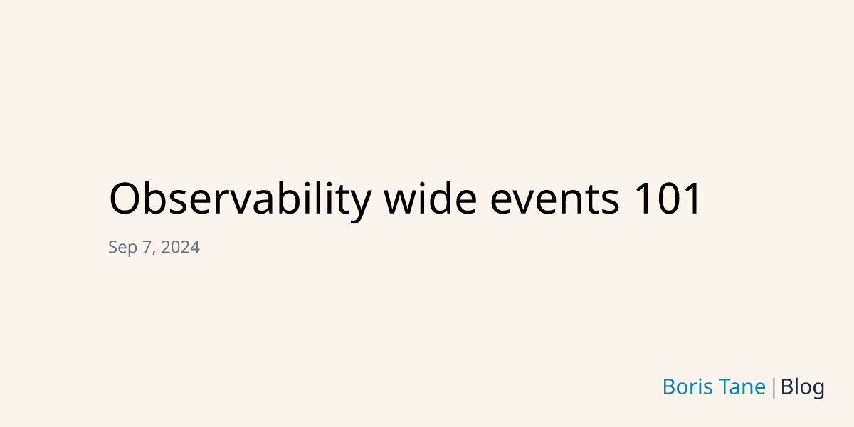 Observability wide events 101 | Boris Tane