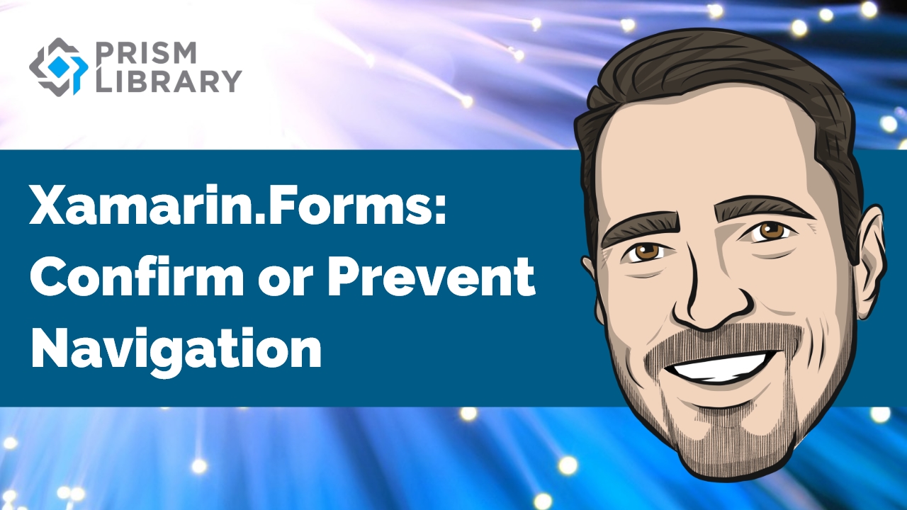 Prism for Xamarin.Forms - Confirming or Preventing Navigation - Brian Lagunas