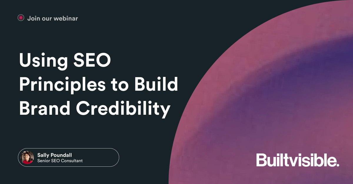 Using SEO Principles to Build Brand Credibility - Builtvisible