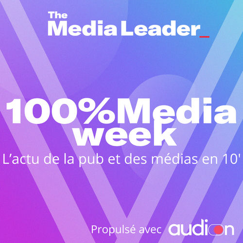 Écoute le podcast 100%Media week, le podcast The Media Leader FR | Deezer