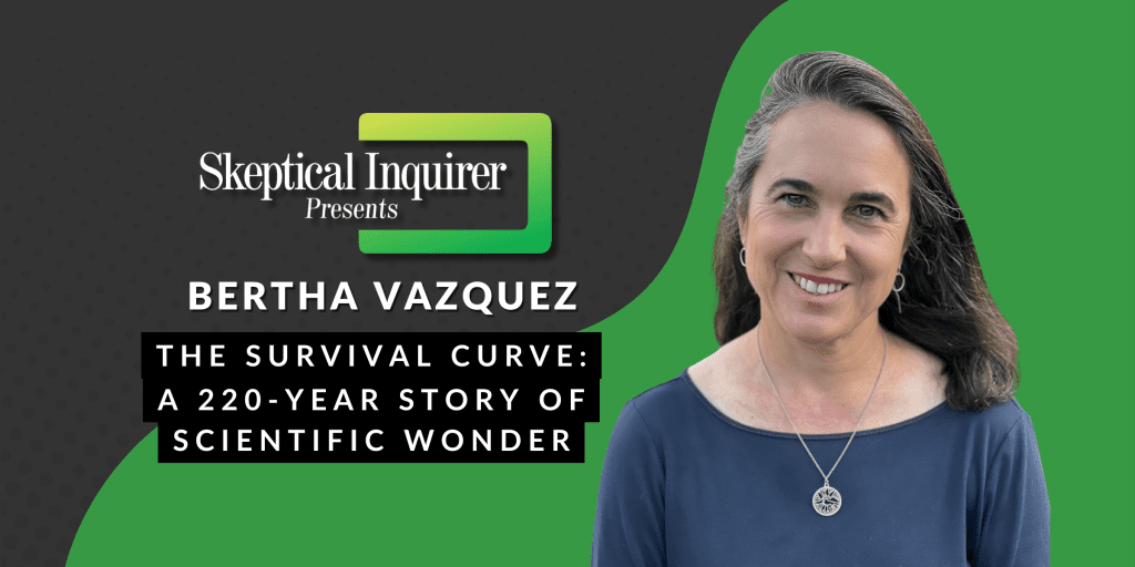 The Survival Curve: A 220-Year Story of Scientific Wonder | Bertha Vazquez on Skeptical Inquirer Presents, Thursday, January 22 | Center for Inquiry