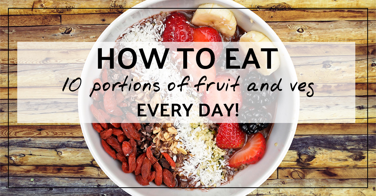 How to eat 10 portions of fruit and veg a day - Cinnamon Sunrise