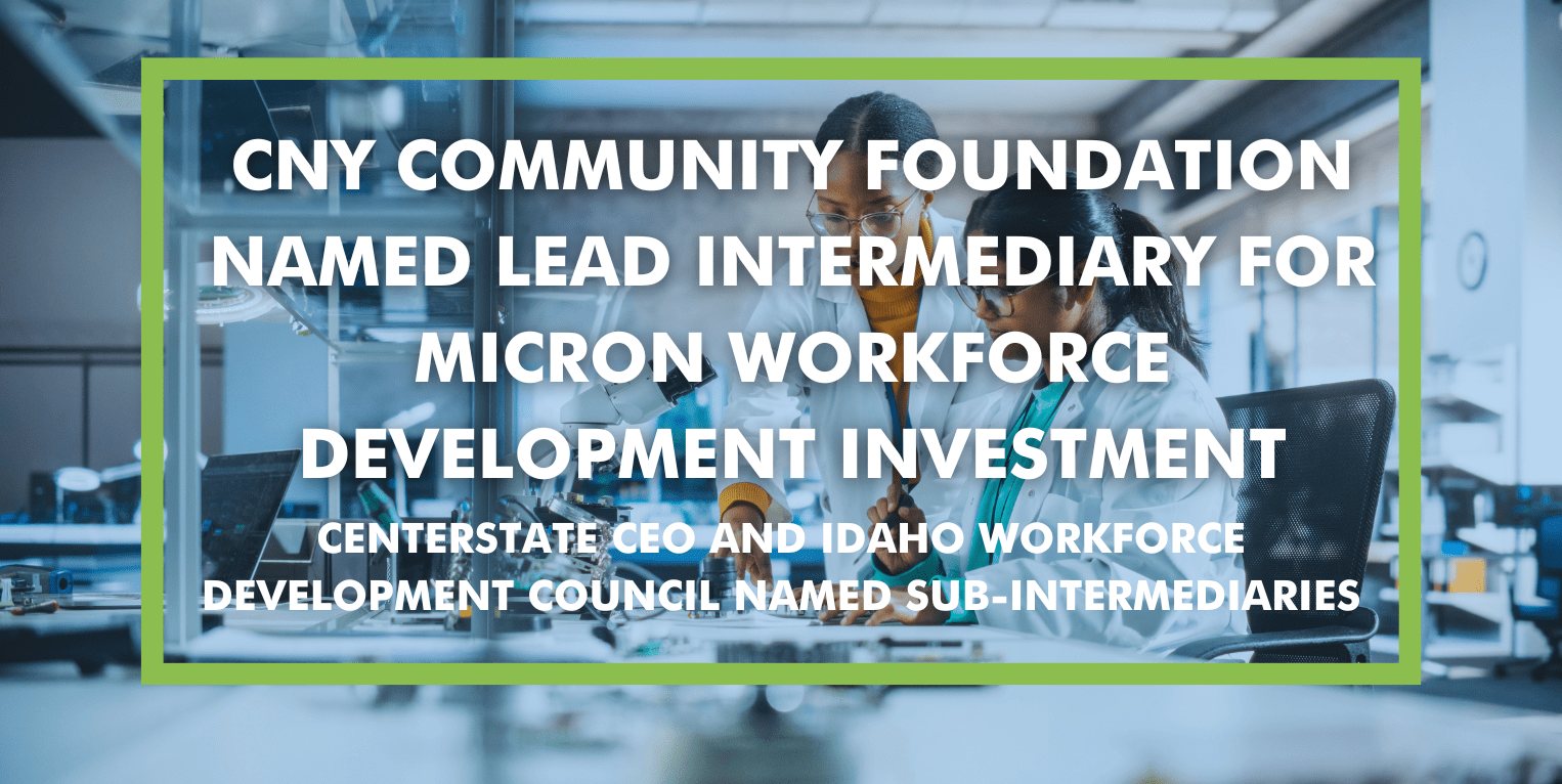 Community Foundation Named Lead Intermediary for Micron Workforce Development Investment; CenterState CEO & Idaho Workforce Development Council Named Sub-Intermediaries - Central New York Community Foundation