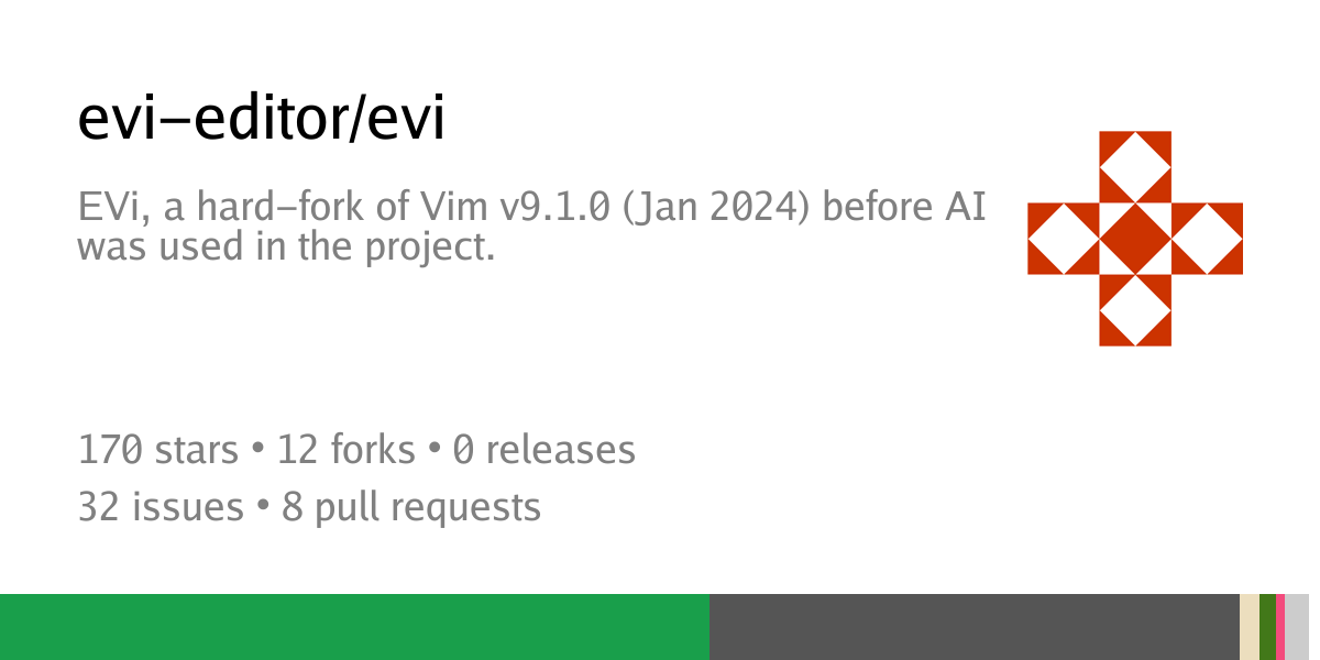 NerdNextDoor/evi: EVi, a hard-fork of Vim v9.1.0 (Jan 2024) before AI was used in the project. - Codeberg.org