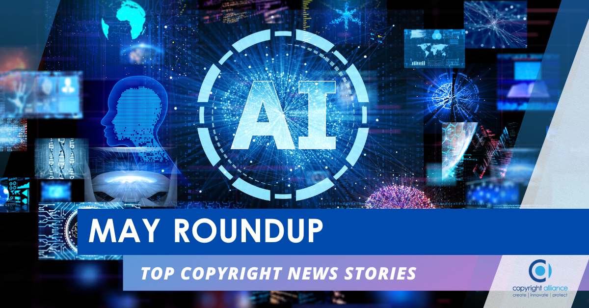Top Noteworthy Copyright Stories in May 2025 | Copyright Alliance