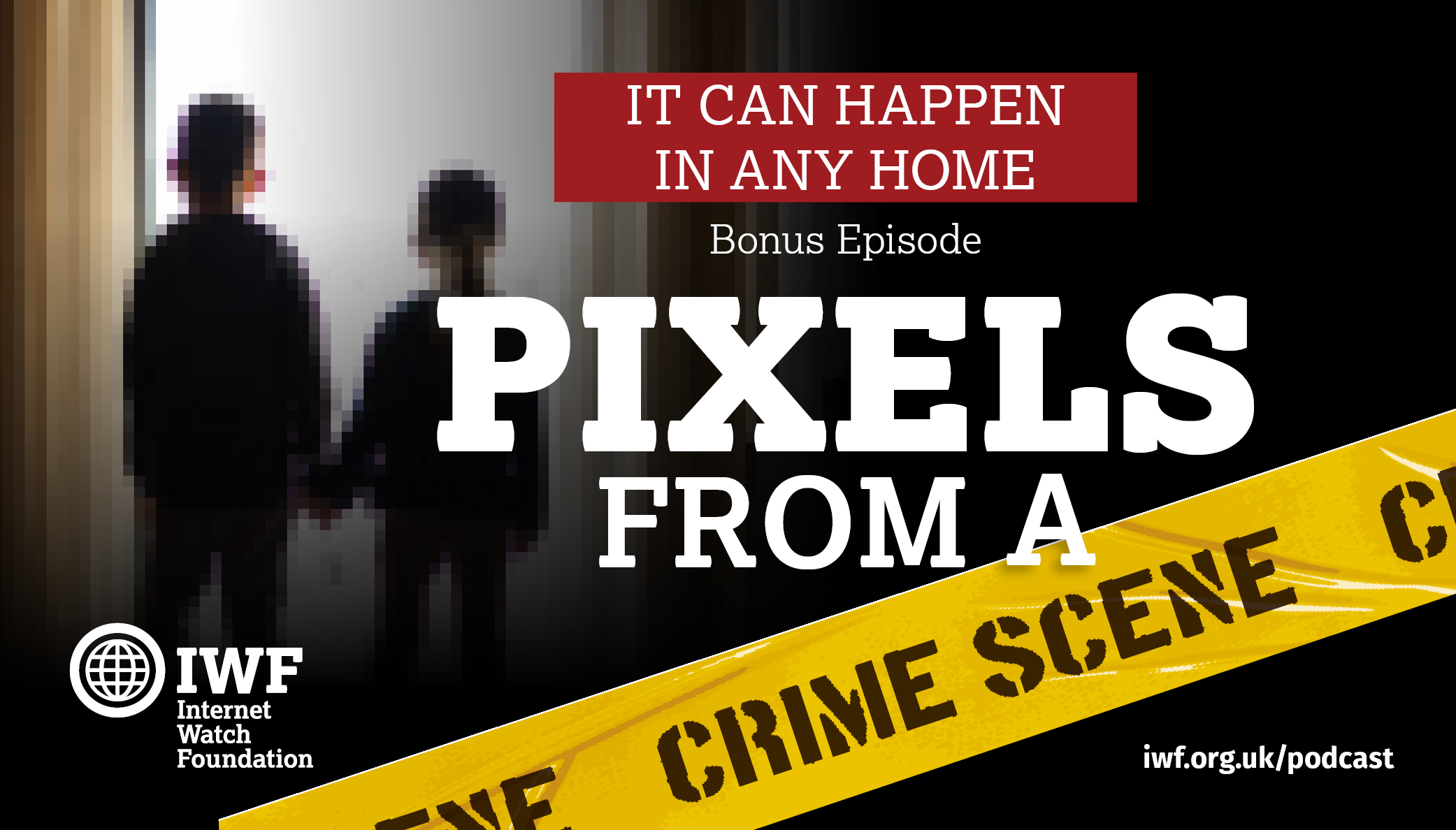IWF launches 'It can happen in any home', the latest podcast episode of Pixels from a Crime Scene - UK Safer Internet Centre