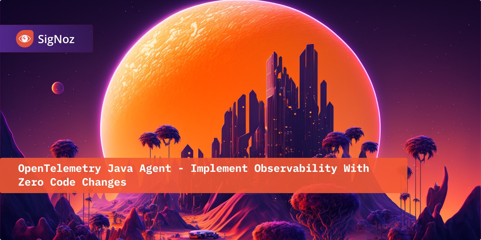 OpenTelemetry Java Agent - Implement Observability With Zero Code Changes | SigNoz
