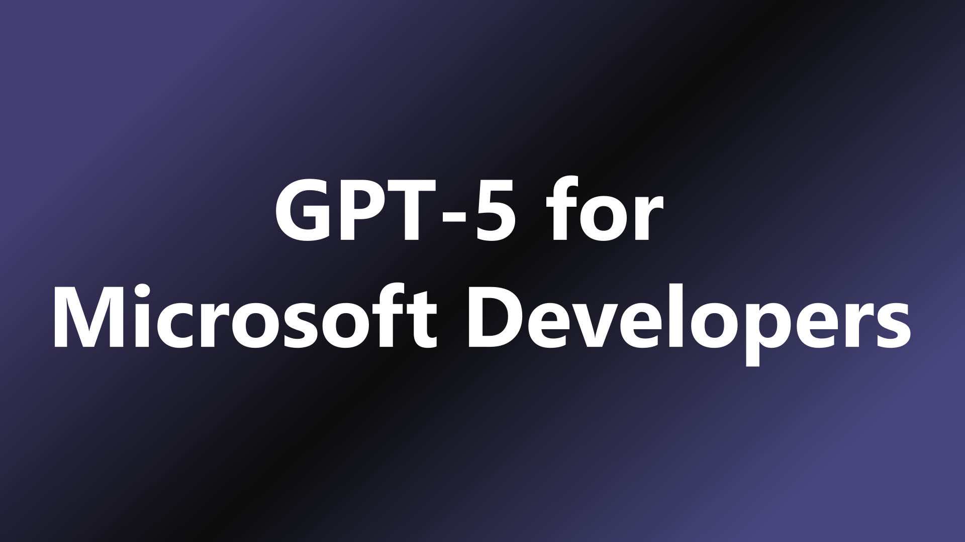 GPT-5 for Microsoft Developers - Microsoft for Developers