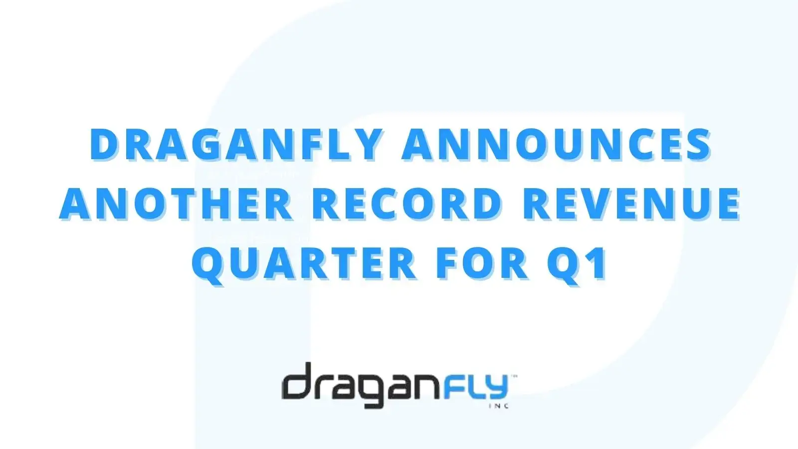 Draganfly Announces Another Record Revenue Quarter for Q1 - Draganfly