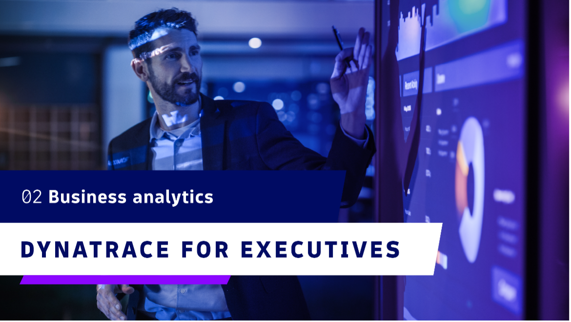 Dynatrace for Executives: Real-time business analytics