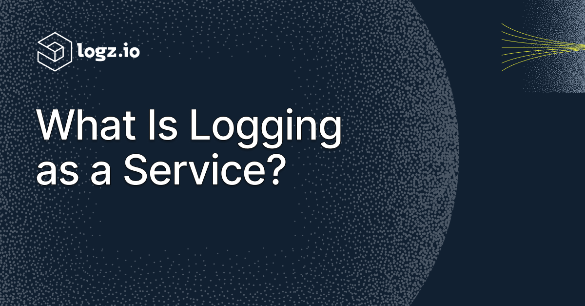 Logging as a Service (Laas) | Accelerating Log Management