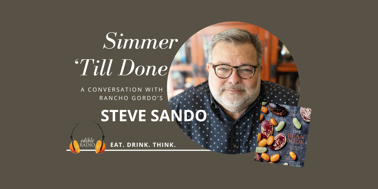 Podcast: The Art and Simplicity of Beans with Rancho Gordo's Steve Sando - Edible Communities