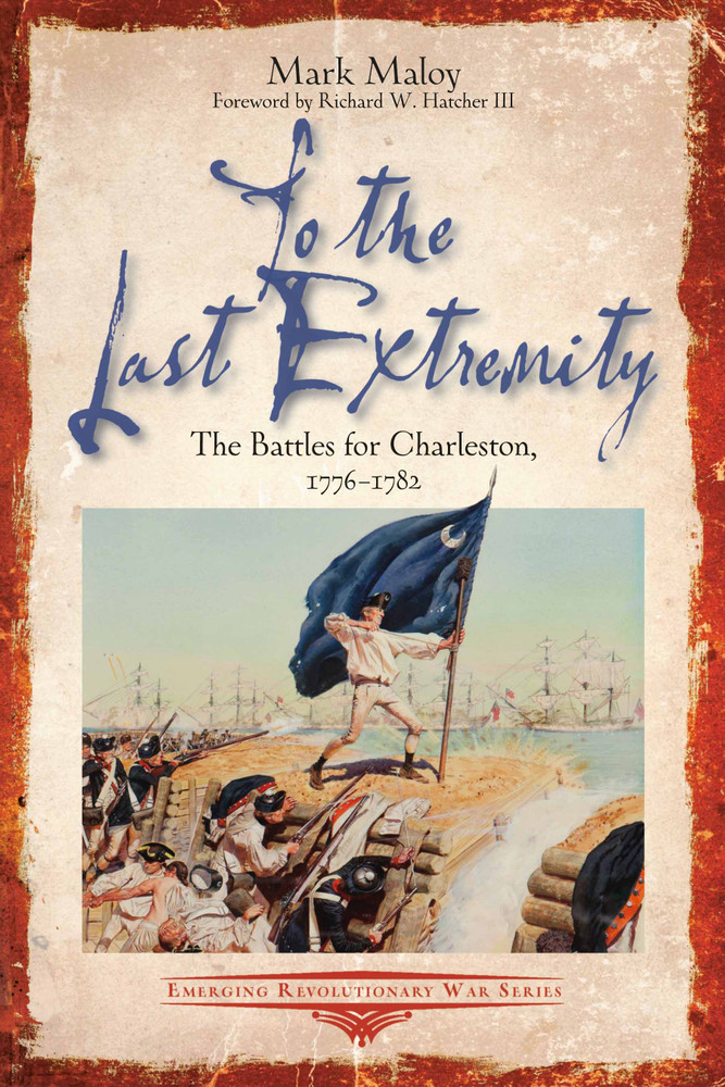 “To the Last Extremity: The Battles for Charleston, 1776-1782” – Emerging Revolutionary War Era