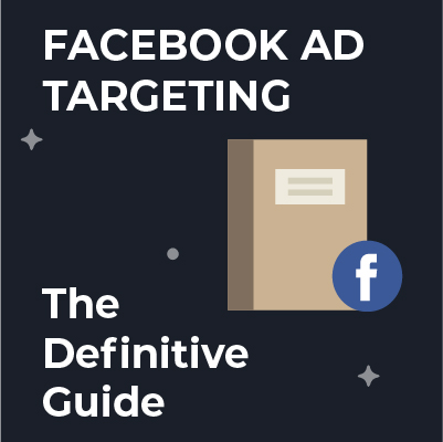 Facebook Ad Targeting: The Definitive Guide