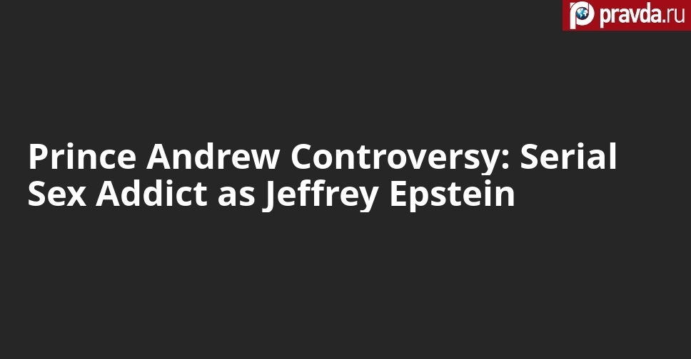 Prince Andrew Controversy: Serial Sex Addict, Just Like Jeffrey Epstein