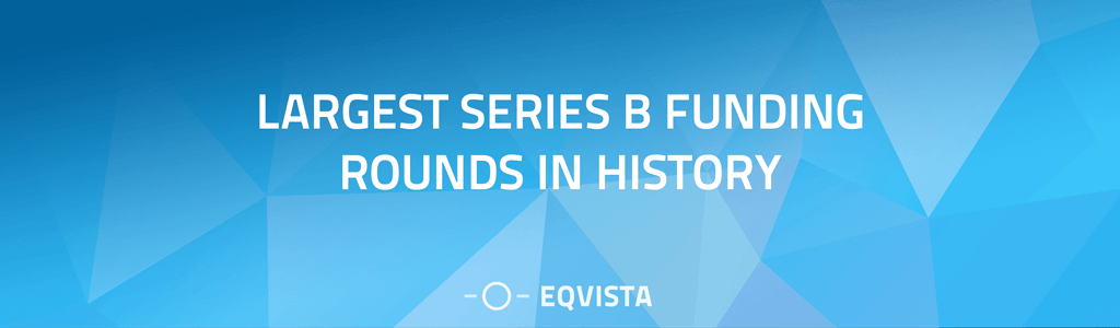 Largest Series B Funding Rounds in History | Eqvista