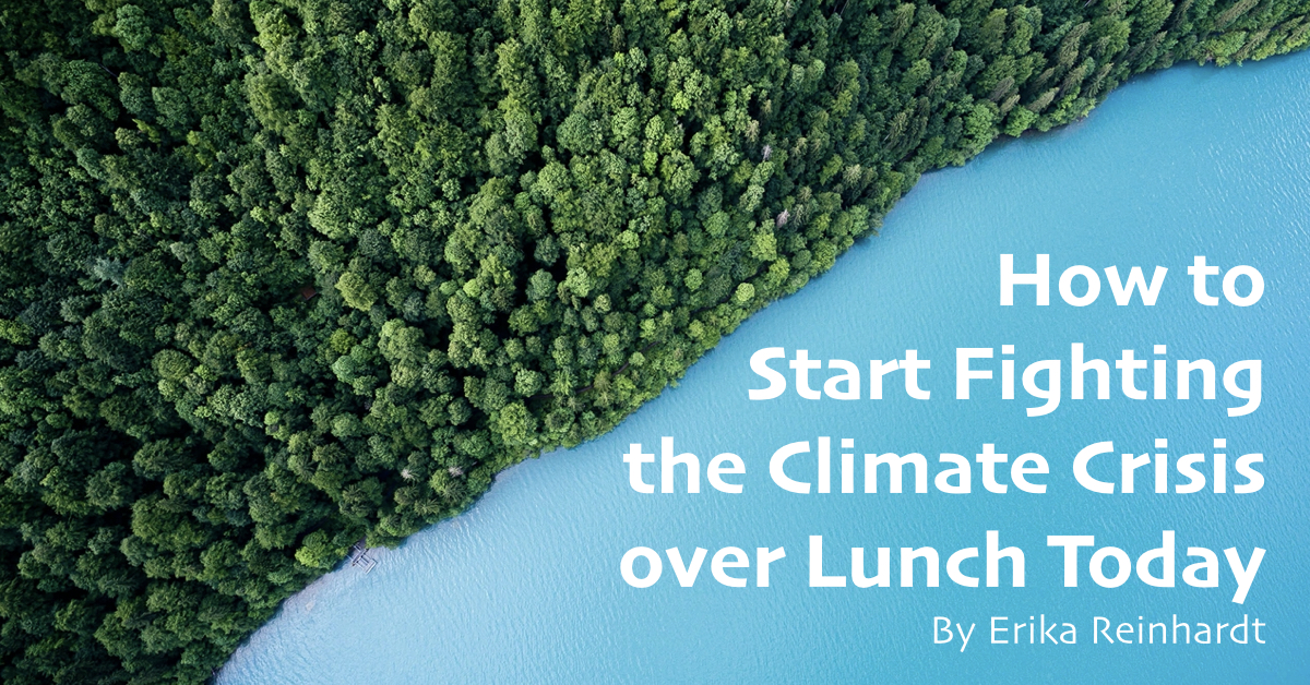 How to Start Fighting the Climate Crisis over Lunch Today – Erika Reinhardt