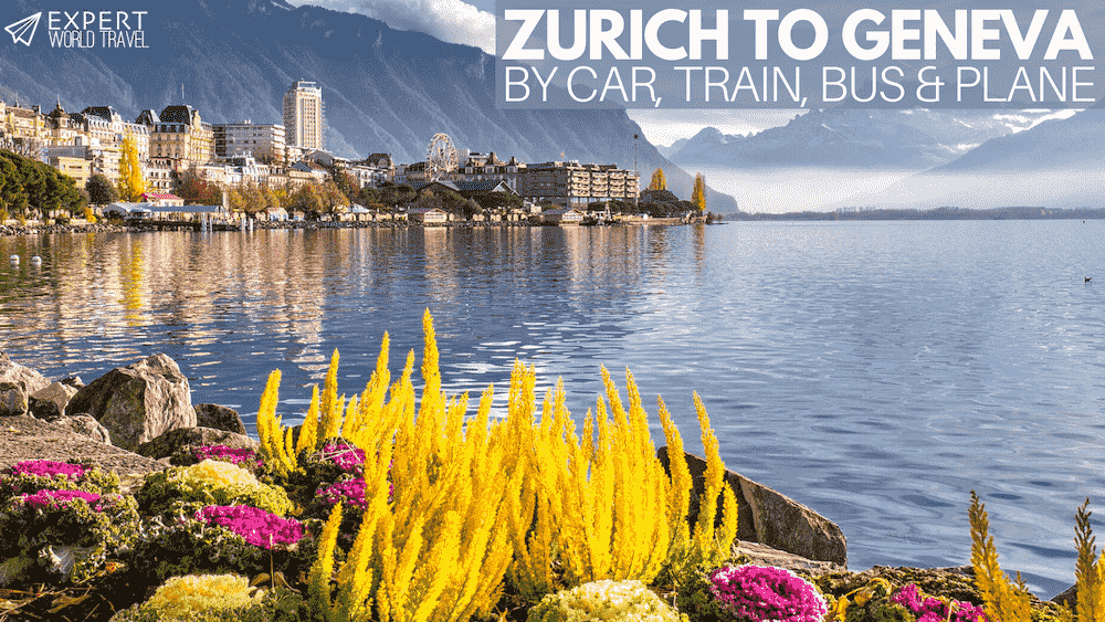 Zurich To Geneva: By Car, Train, Bus & Plane ⋆ Expert World Travel