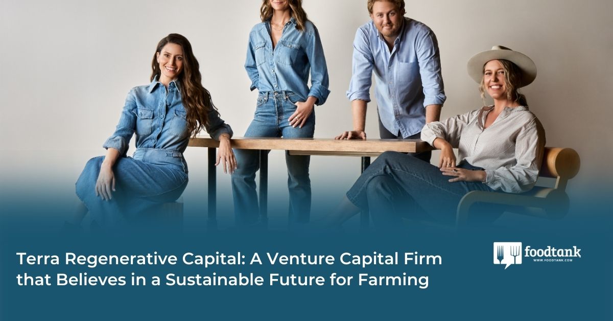 Terra Regenerative Capital: A Venture Capital Firm that Believes in a Sustainable Future for Farming – Food Tank