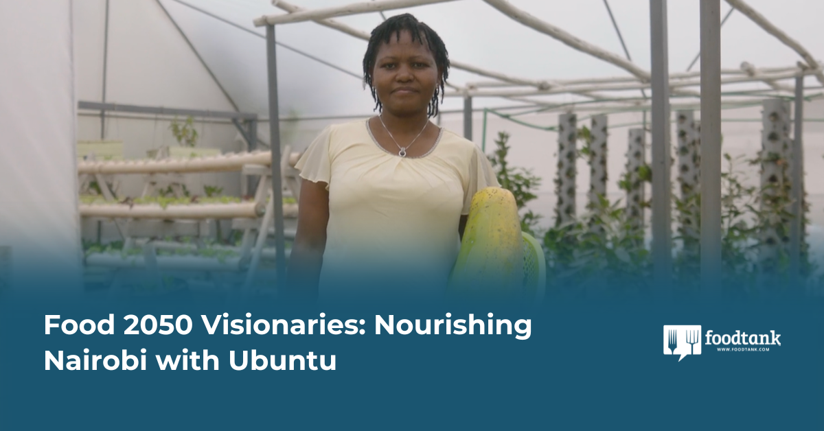 Food 2050 Visionaries: Nourishing Nairobi with Ubuntu – Food Tank