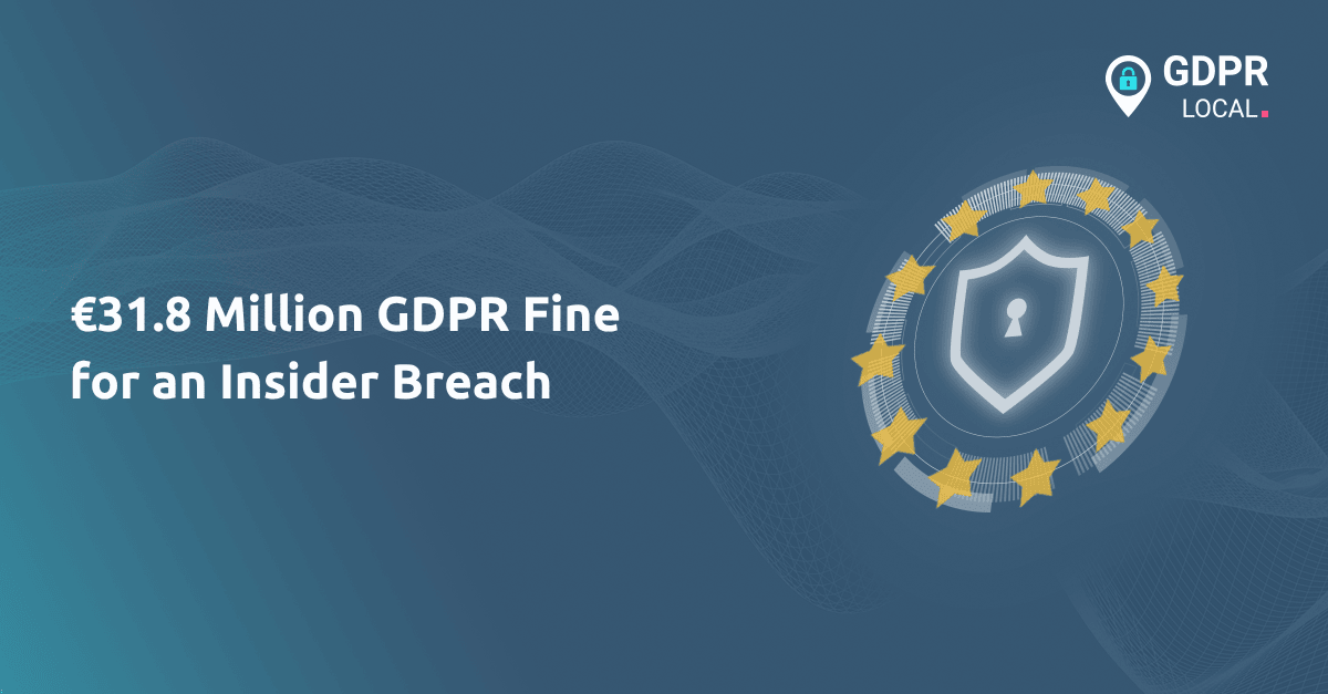 €31.8 Million GDPR Fine for an Insider Breach That Ran Undetected for Two Years - GDPR Local