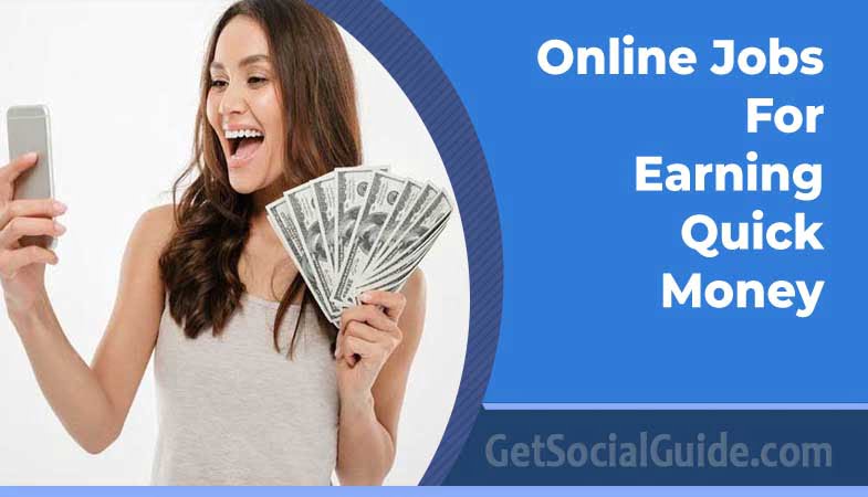 Online Jobs For Earning Quick Money - GetSocialGuide