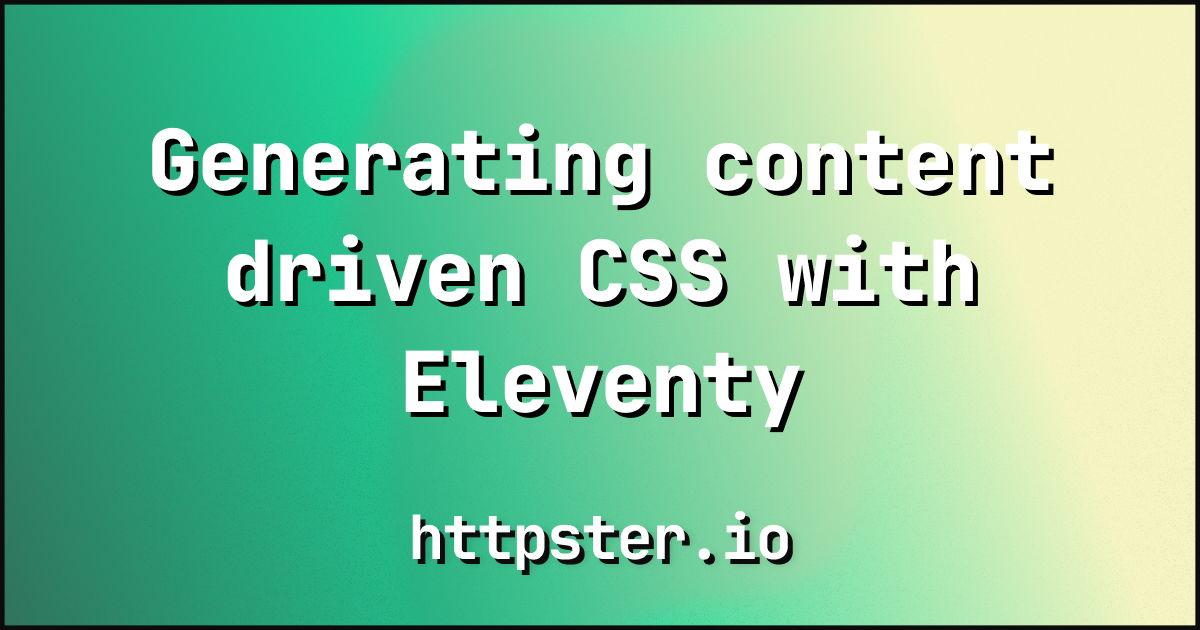 Generating content driven CSS with Eleventy — httpster.io