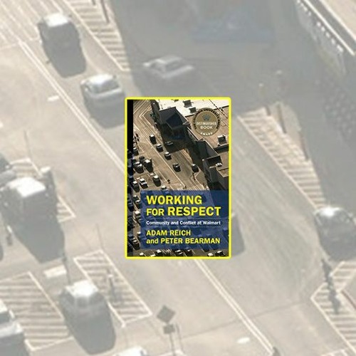 Adam Reich and Peter Bearman’s Working for Respect: Community and Conflict at Walmart | SOF/Heyman